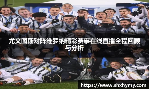尤文图斯对阵维罗纳精彩赛事在线直播全程回顾与分析