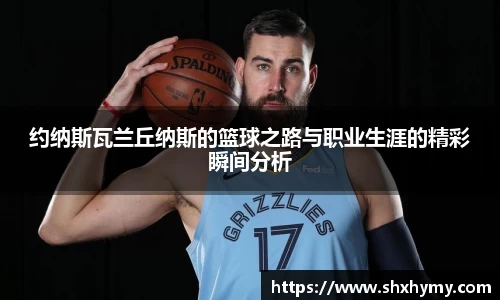 约纳斯瓦兰丘纳斯的篮球之路与职业生涯的精彩瞬间分析