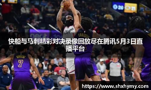 快船与马刺精彩对决录像回放尽在腾讯5月3日直播平台